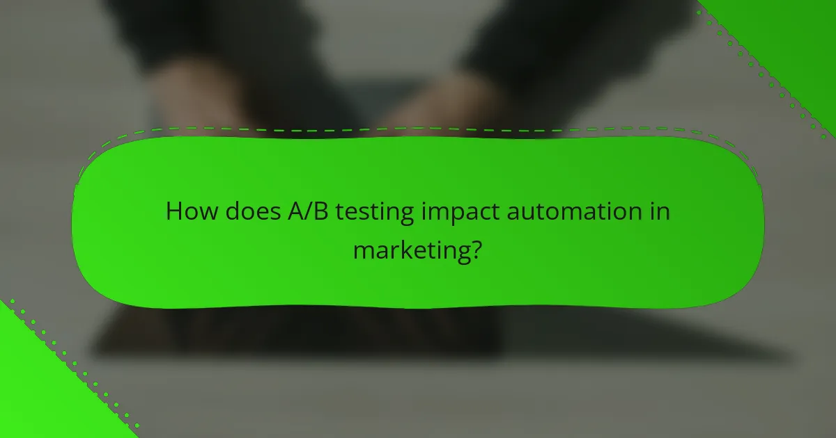 How does A/B testing impact automation in marketing?
