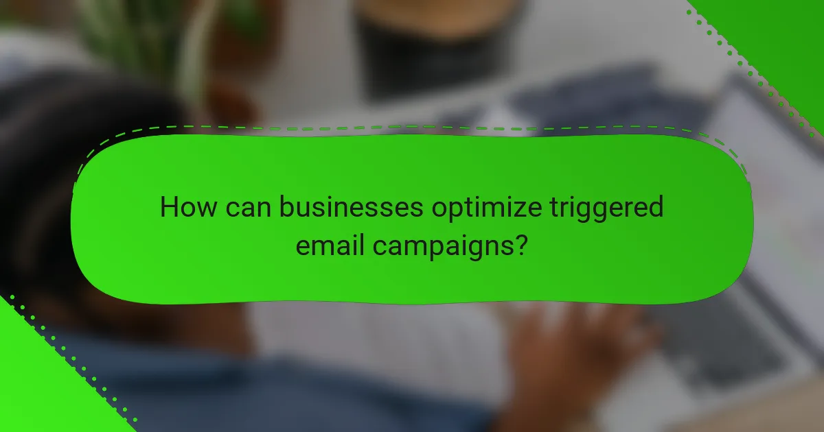 How can businesses optimize triggered email campaigns?