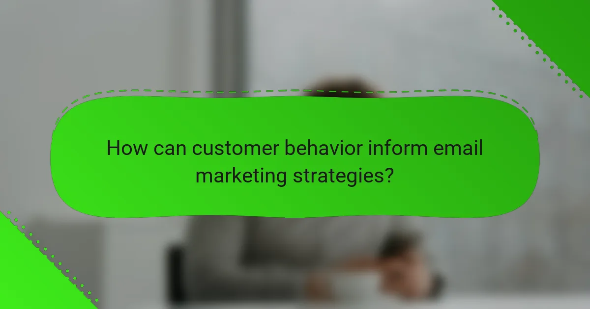 How can customer behavior inform email marketing strategies?