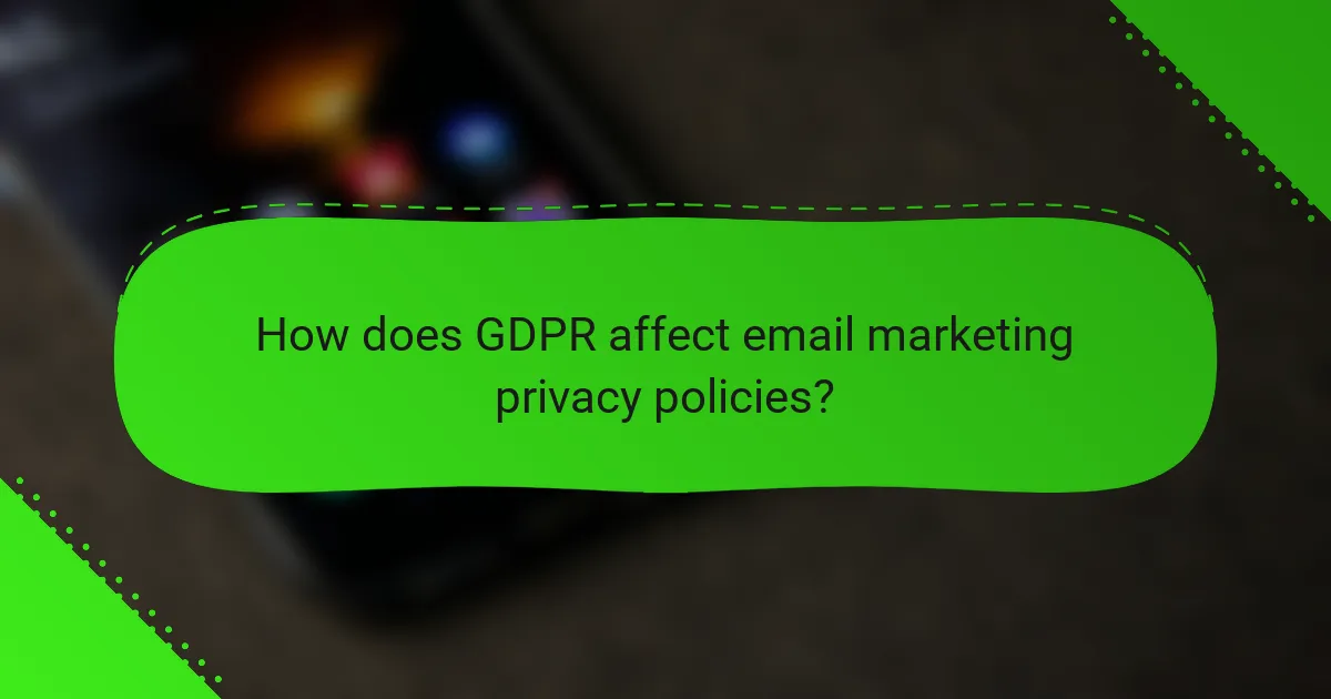 How does GDPR affect email marketing privacy policies?