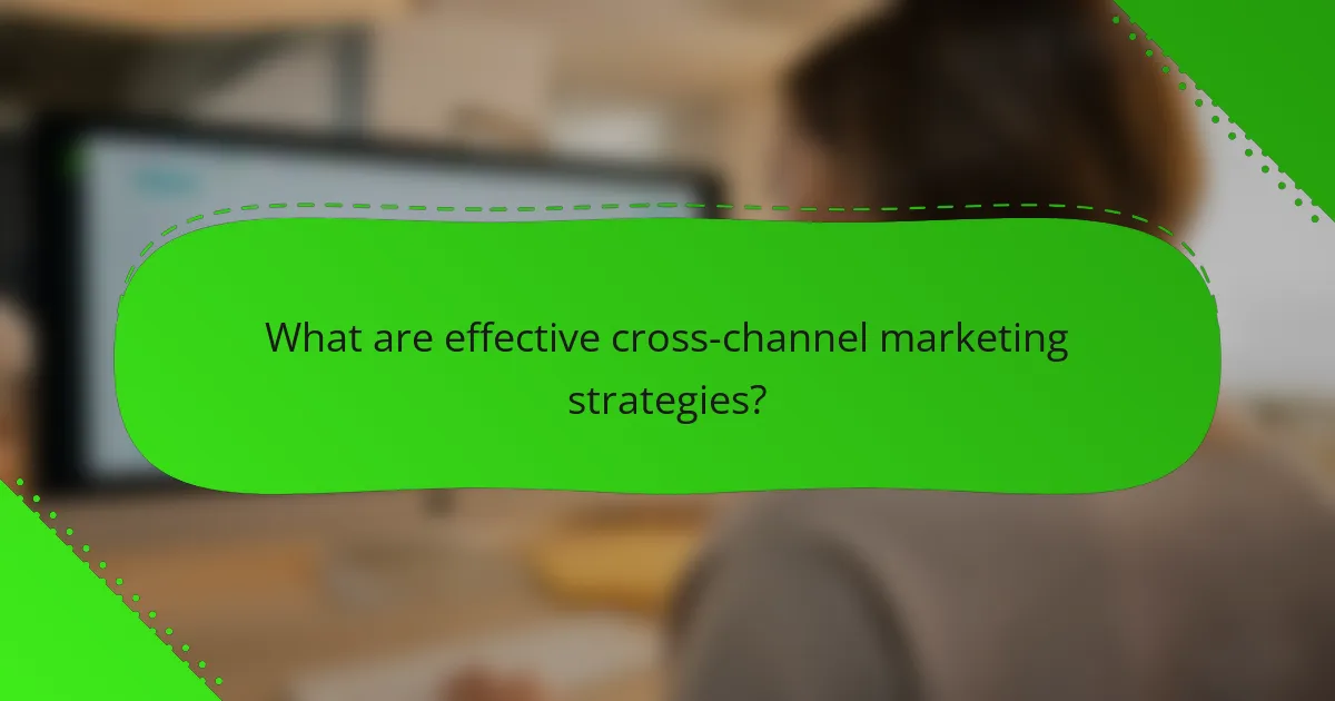 What are effective cross-channel marketing strategies?