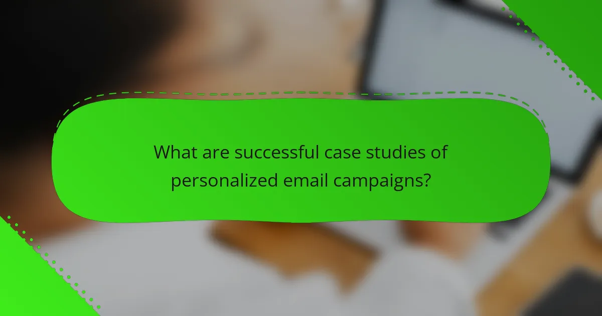 What are successful case studies of personalized email campaigns?
