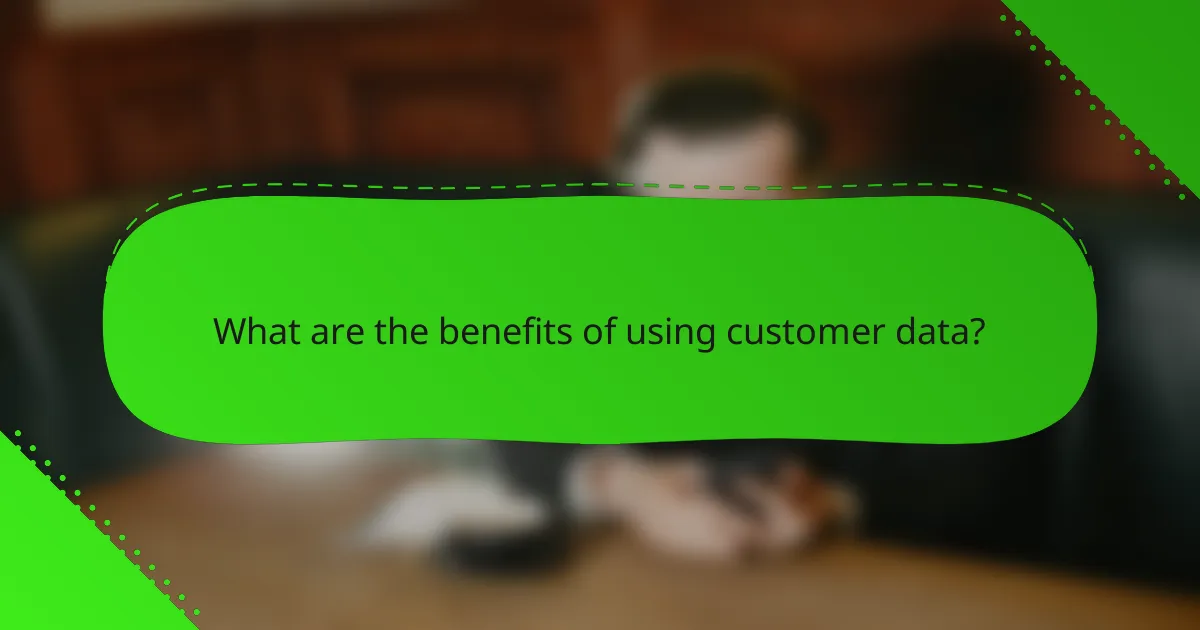 What are the benefits of using customer data?