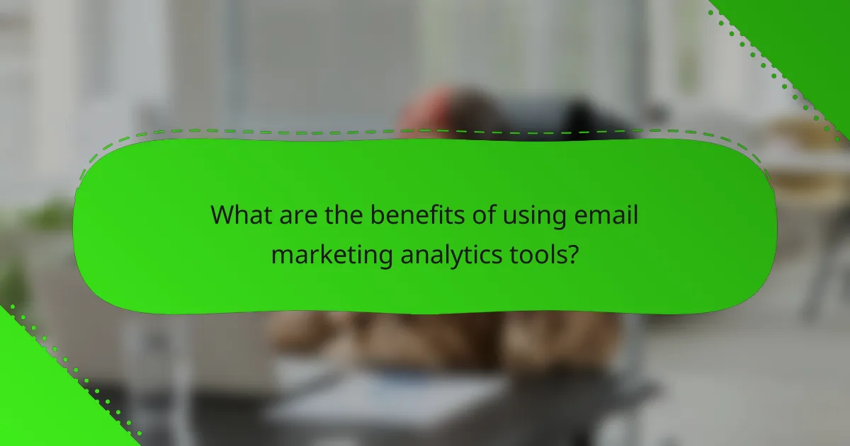 What are the benefits of using email marketing analytics tools?