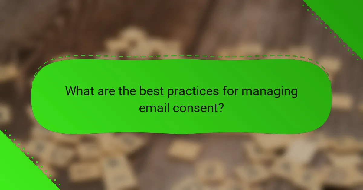 What are the best practices for managing email consent?