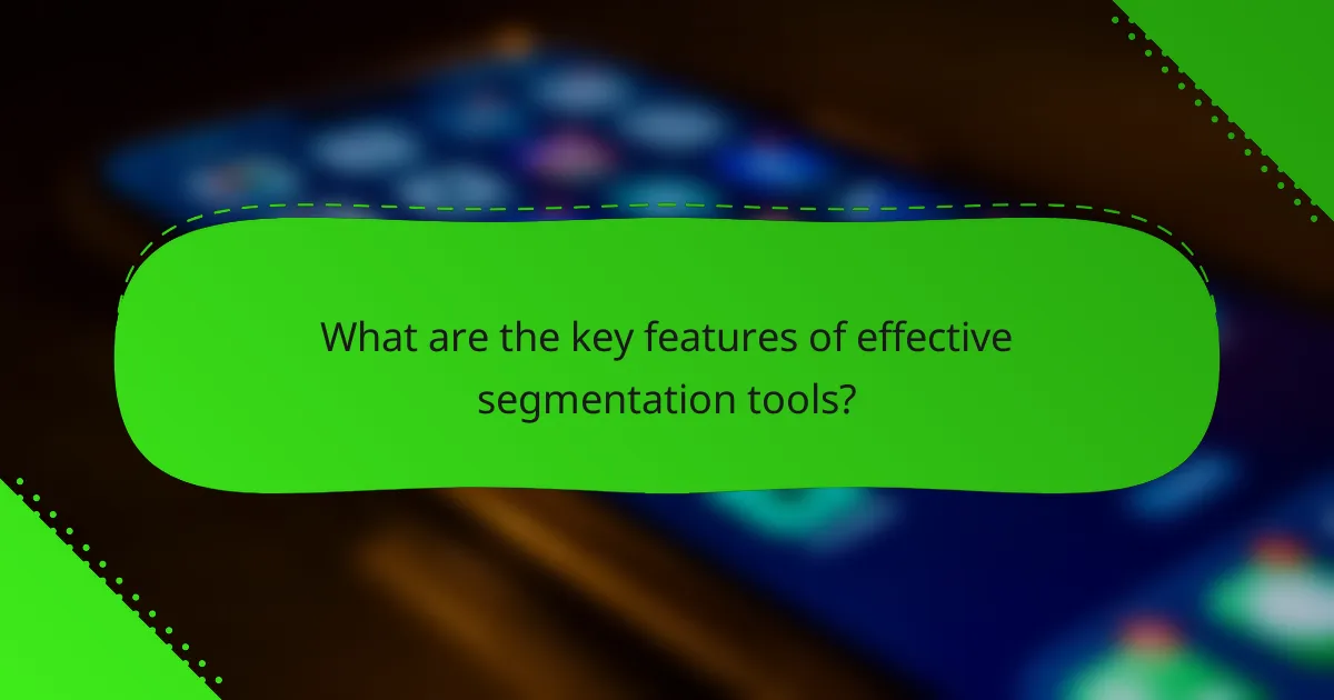 What are the key features of effective segmentation tools?