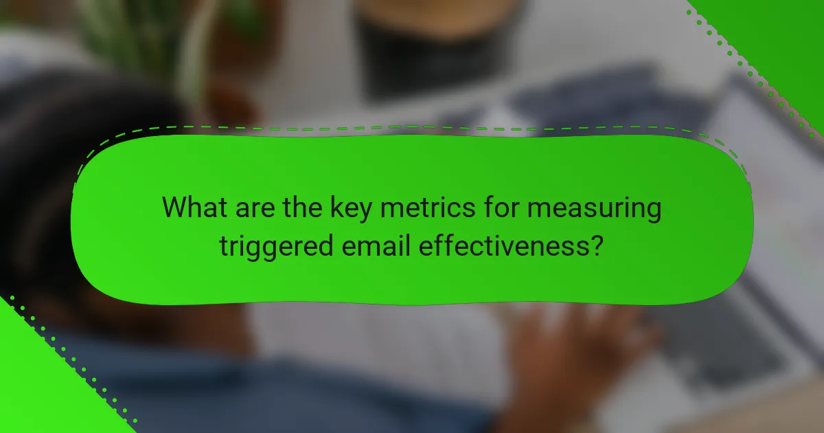 What are the key metrics for measuring triggered email effectiveness?