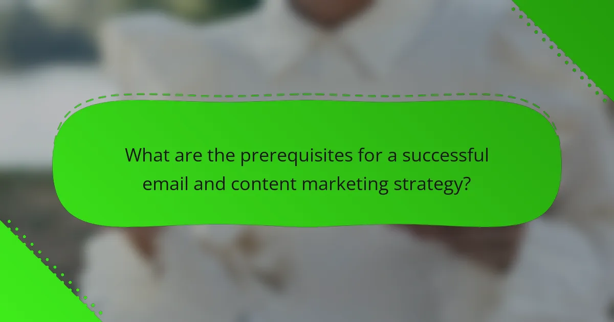 What are the prerequisites for a successful email and content marketing strategy?