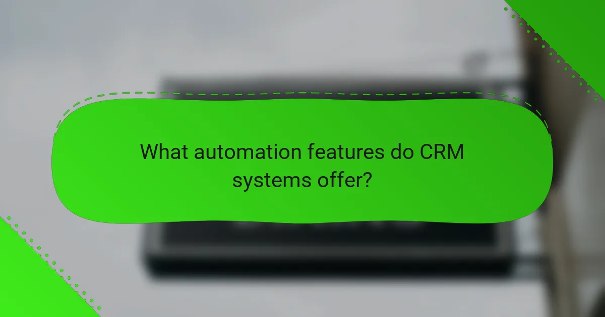 What automation features do CRM systems offer?