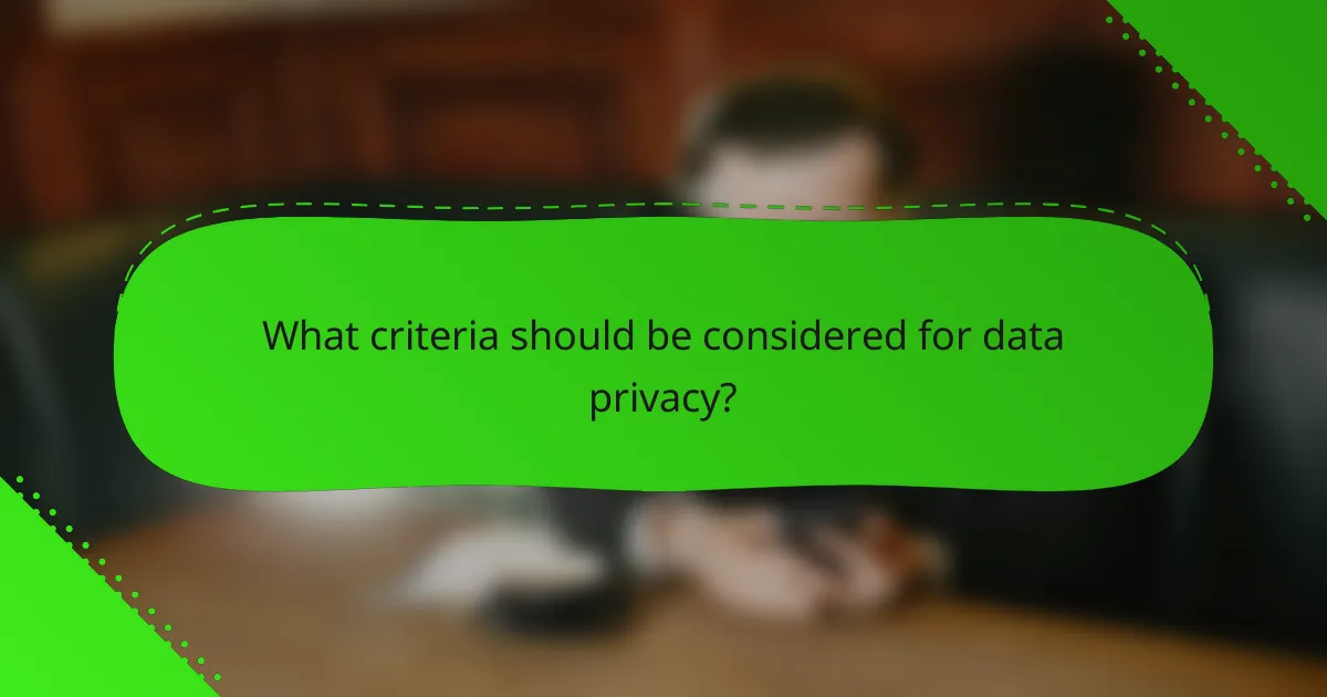 What criteria should be considered for data privacy?