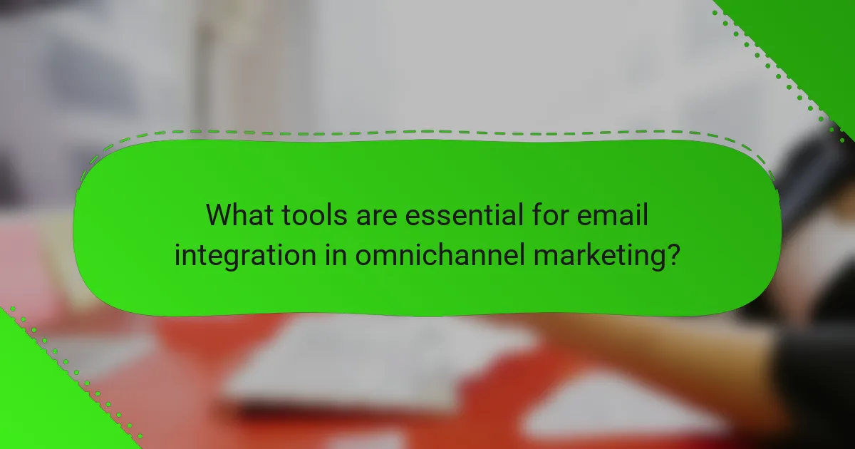 What tools are essential for email integration in omnichannel marketing?