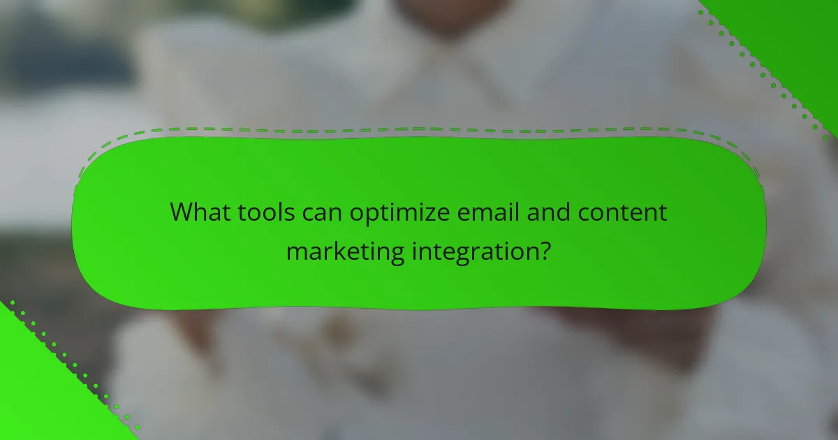 What tools can optimize email and content marketing integration?